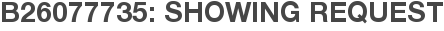 B26077735: Showing Request
