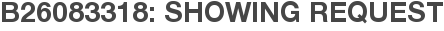 B26083318: Showing Request