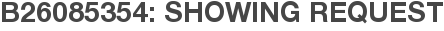 B26085354: Showing Request