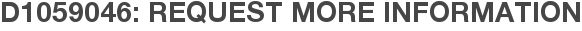 D1059046: Request More Information