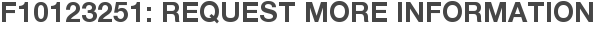 F10123251: Request More Information