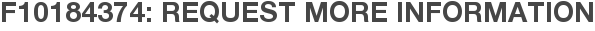 F10184374: Request More Information