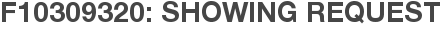 F10309320: Showing Request