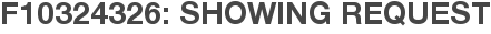 F10324326: Showing Request