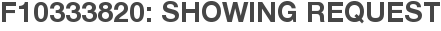 F10333820: Showing Request