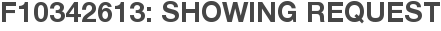 F10342613: Showing Request