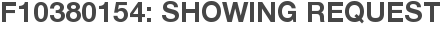 F10380154: Showing Request