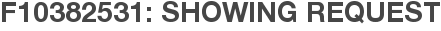 F10382531: Showing Request