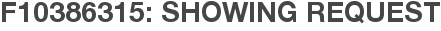 F10386315: Showing Request