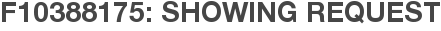 F10388175: Showing Request