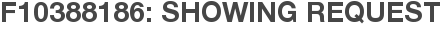 F10388186: Showing Request