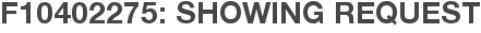 F10402275: Showing Request