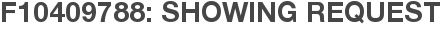 F10409788: Showing Request