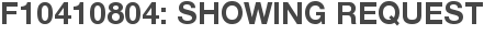 F10410804: Showing Request