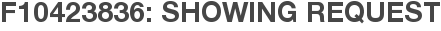 F10423836: Showing Request