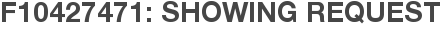 F10427471: Showing Request