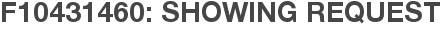 F10431460: Showing Request