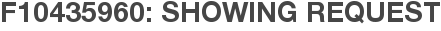 F10435960: Showing Request