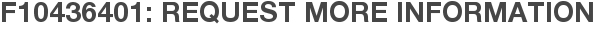 F10436401: Request More Information