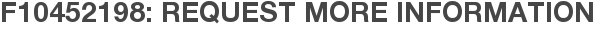 F10452198: Request More Information
