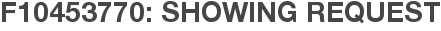 F10453770: Showing Request