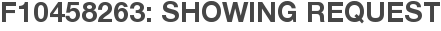 F10458263: Showing Request