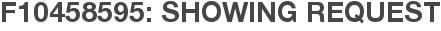 F10458595: Showing Request