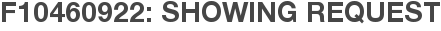 F10460922: Showing Request
