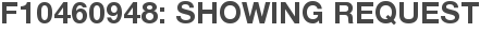 F10460948: Showing Request