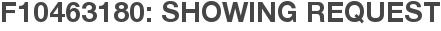 F10463180: Showing Request