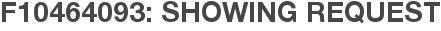 F10464093: Showing Request