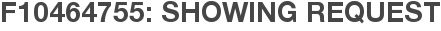 F10464755: Showing Request