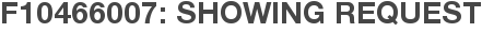 F10466007: Showing Request