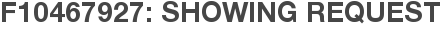 F10467927: Showing Request
