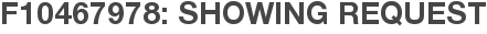 F10467978: Showing Request