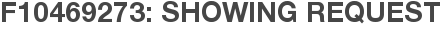 F10469273: Showing Request