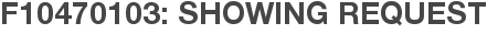 F10470103: Showing Request
