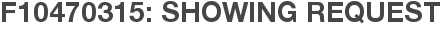 F10470315: Showing Request