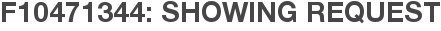 F10471344: Showing Request