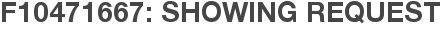 F10471667: Showing Request