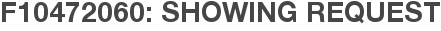 F10472060: Showing Request