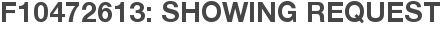 F10472613: Showing Request