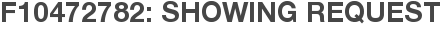 F10472782: Showing Request