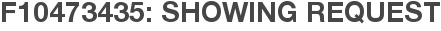 F10473435: Showing Request