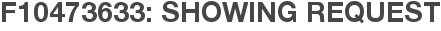 F10473633: Showing Request