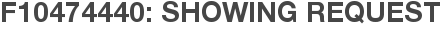 F10474440: Showing Request