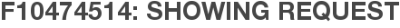 F10474514: Showing Request