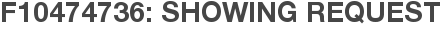 F10474736: Showing Request