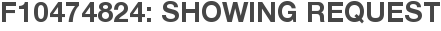 F10474824: Showing Request