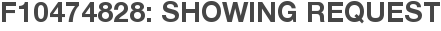 F10474828: Showing Request